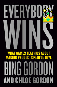 Everybody Wins (What Games Teach Us About Making Products People Love) by Bing Gordon, Chloe Gordon, 9798217176687