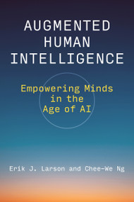Augmented Human Intelligence (Empowering Minds in the Age of AI) by Erik J. Larson, Chee-We Ng, 9780262054850