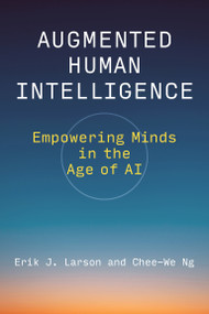 Augmented Human Intelligence (Empowering Minds in the Age of AI) by Erik J. Larson, Chee-We Ng, 9780262054850