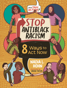 Stop AntiBlack Racism (8 Ways to Act Now) by Nadia L. Hohn, Arden Taylor, 9781459843851
