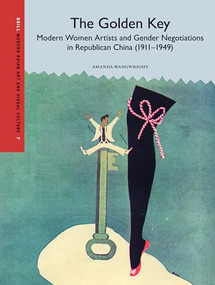 The Golden Key: Modern Women Artists and Gender Negotiations in Republican China (1911-1949) by Amanda Wangwright, 9789004441903