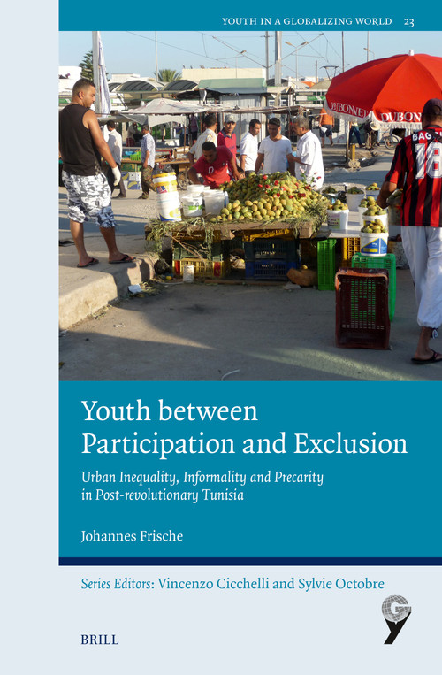 Youth between Participation and Exclusion (Urban Inequality, Informality and Precarity in Post-revolutionary Tunisia) by Johannes Frische, 9789004762480