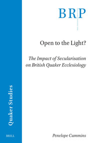 Open to the Light? (The Impact of Secularisation on British Quaker Ecclesiology) by Penelope Cummins, 9789004762701
