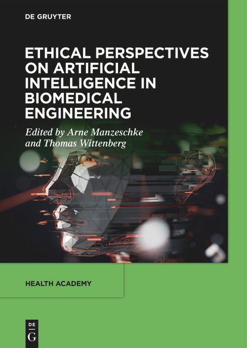 Ethical Perspectives on Artificial Intelligence in Biomedical Engineering by Prof. Dr. theol. habil. Arne Manzeschke, Dr.-Ing. Thomas Wittenberg, Arne Manzeschke, Thomas Wittenberg, 9783111586199