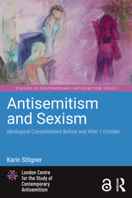 Antisemitism and Sexism (Ideological Constellations Before and After 7 October) by Karin Stögner, 9781041120865