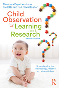 Child Observation for Learning and Research (Understanding the Methodology, Practice and Interpretation) by Theodora Papatheodorou, Paulette Luff, Olivia Boulter, 9781041098683