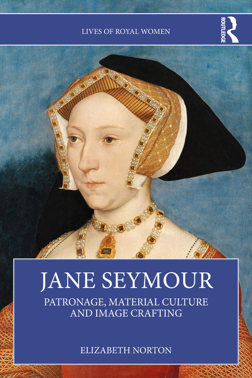 Jane Seymour (Patronage, Material Culture and Image Crafting) by Elizabeth Norton, 9781032554099