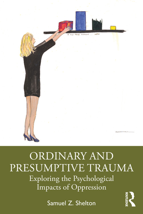 Ordinary and Presumptive Trauma (Exploring the Psychological Impacts of Oppression) by Samuel Z. Shelton, 9781041203018