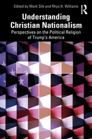 Understanding Christian Nationalism (Perspectives on the Political Religion of Trump's America) by Mark Silk, Rhys H. Williams, 9781041084921