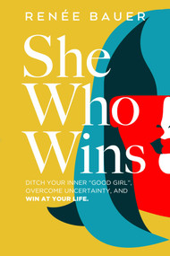She Who Wins (Ditch Your Inner "Good Girl", Overcome Uncertainty, and Win at Your Life) by Renee Bauer, 9781953027085