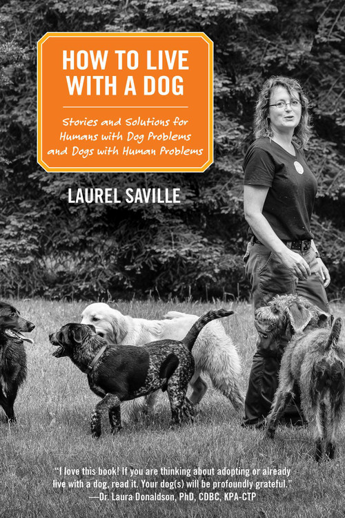 How to Live with a Dog (Stories and Solutions for Humans with Dog Problems and Dogs with Human Problems) by Laurel Saville, 9781953027474