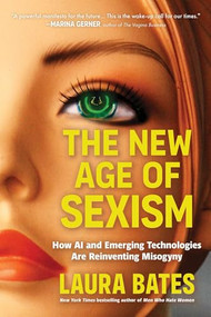 The New Age of Sexism (How AI and Emerging Technologies Are Reinventing Misogyny) by Laura Bates, 9781464234361
