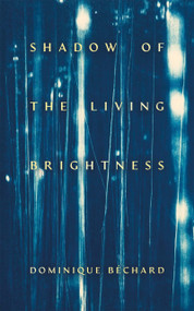 Shadow of the Living Brightness by Dominique Béchard, 9781552455319