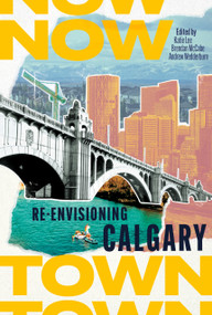 Nowtown (Re-envisioning Calgary) by Katie Lee, Brendan McCabe, Andrew Wedderburn, 9781552455289