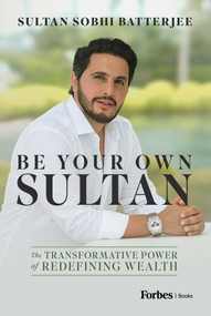 Be Your Own Sultan (The Transformative Power of Redefining Wealth) by Sultan Sobhi Batterjee, 9798887503219