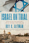 Israel on Trial (Examining the History, the Evidence, and the Law) by Roy K. Altman, 9798891886360