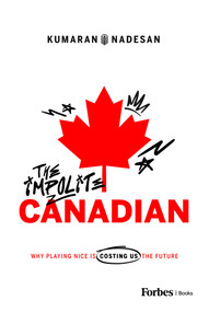 The Impolite Canadian (Why Playing Nice Is Costing Us the Future) by Kumaran Nadesan, 9798887507408