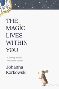 The Magic Lives Within You (A Journey Back to Your Divine Source) by Johanna Korkowski, 9798891883963