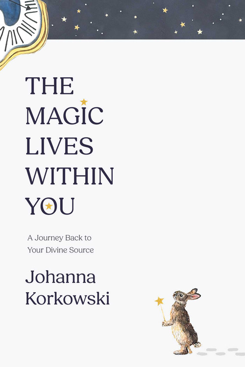 The Magic Lives Within You (A Journey Back to Your Divine Source) by Johanna Korkowski, 9798891883963