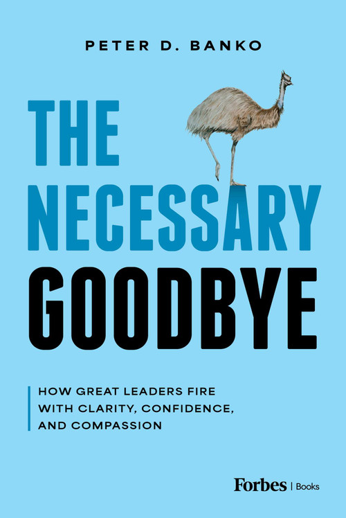 The Necessary Goodbye (How Great Leaders Fire with Clarity, Confidence, and Compassion) by Peter D. Banko, 9798887508122