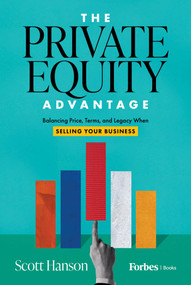 The Private Equity Advantage (Balancing Price, Terms, and Legacy When Selling Your Business) by Scott Hanson, 9798887507064