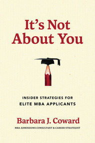It's Not About You (Insider Strategies for Elite MBA Applicants) by Barbara J. Coward, 9798891883260