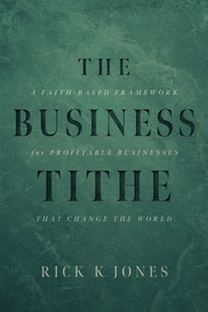 The Business Tithe (A Faith-Based Framework for Profitable Businesses That Change the World) by Rick K. Jones, 9798891883864