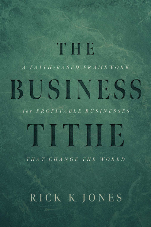 The Business Tithe (A Faith-Based Framework for Profitable Businesses That Change the World) by Rick K. Jones, 9798891883864