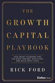 The Growth Capital Playbook (How Smart Founders Find the Right Partner, Scale Fast, and Build What Lasts) by Rick Ford, 9798887507729