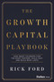 The Growth Capital Playbook (How Smart Founders Find the Right Partner, Scale Fast, and Build What Lasts) by Rick Ford, 9798887507729