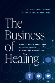 The Business of Healing (How to Build Profitable, Mission-Driven Healthcare Businesses) by Sterling L. Carter, Stephen Levi Carter, 9798891883512