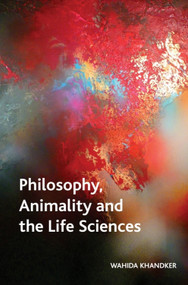 Philosophy, Animality and the Life Sciences by Wahida Khandker, 9781399567664