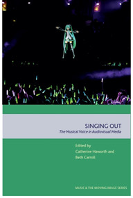 Singing Out (The Musical Voice in Audiovisual Media) by Catherine Haworth, Beth Carroll, 9781399508216