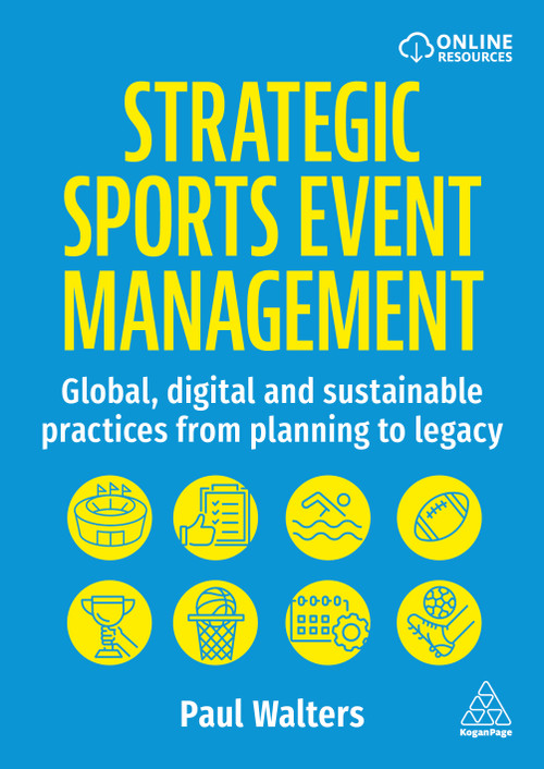 Strategic Sports Event Management (Global, Digital and Sustainable Practices from Planning to Legacy) by Paul Walters, 9781398629974