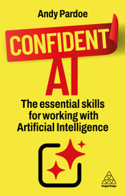 Confident AI (The Essential Skills for Working With Artificial Intelligence) - 9781398630055 by Andy Pardoe, 9781398630055