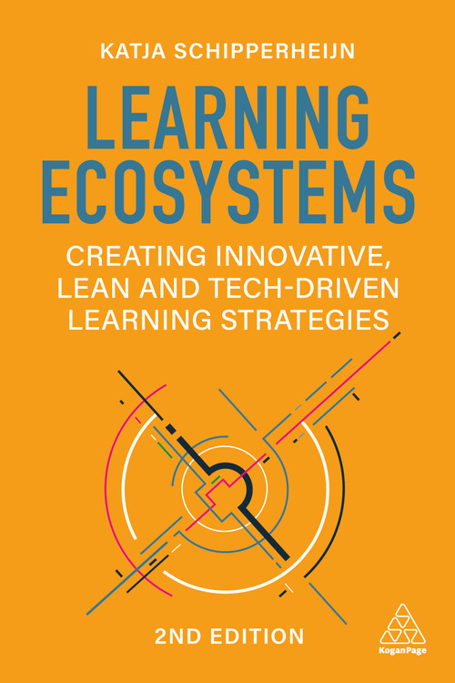 Learning Ecosystems (Creating Innovative, Lean and Tech-driven Learning Strategies) by Katja Schipperheijn, 9781398629899