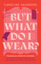 But What Do I Wear? by Caroline Saunders, 9798384532125