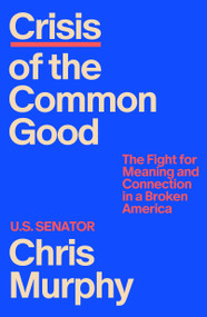 Crisis of the Common Good (The Fight for Meaning and Connection in a Broken America) by Chris Murphy, 9780374621117