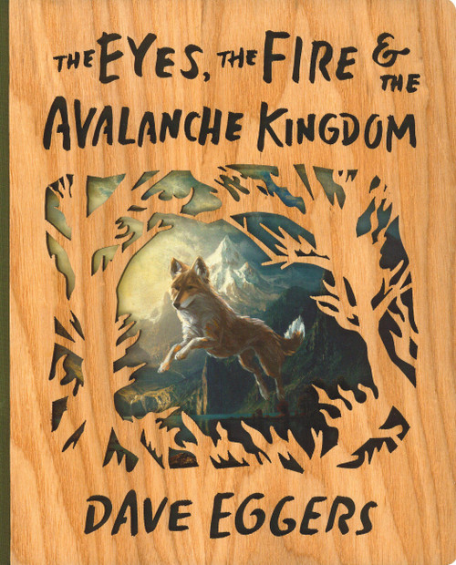 The Eyes, The Fire, and the Avalanche Kingdom (Deluxe Wood-Bound Edition) by Dave Eggers, Shawn Harris, 9781963270525