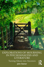 Explorations of Mourning in Psychoanalysis and Literature (Turning Ghosts into Ancestors) by John Steiner, 9781041201199
