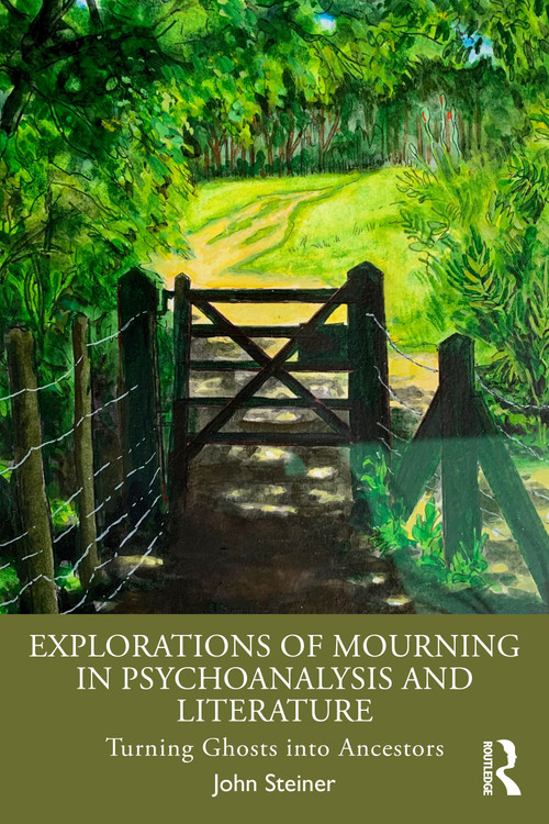 Explorations of Mourning in Psychoanalysis and Literature (Turning Ghosts into Ancestors) by John Steiner, 9781041201199
