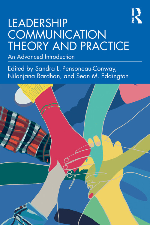 Leadership Communication Theory and Practice (An Advanced Introduction) by Sandra L. Pensoneau-Conway, Nilanjana Bardhan, Sean Eddington, 9781032902289