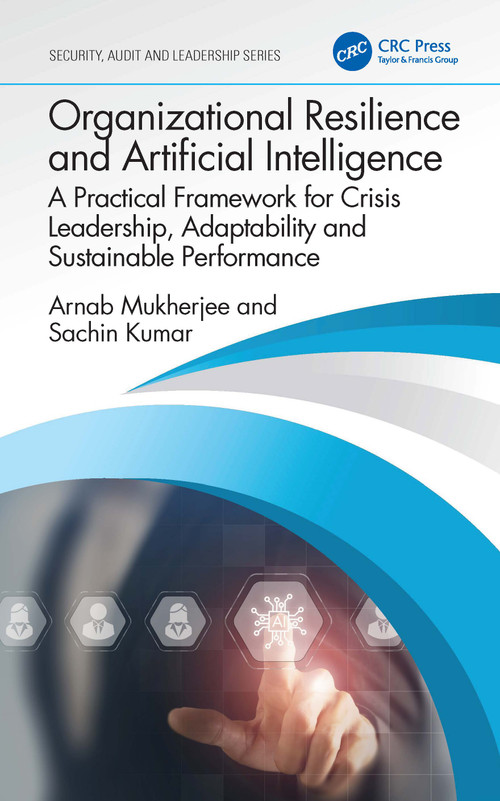 Organizational Resilience and Artificial Intelligence (A Practical Framework for Crisis Leadership, Adaptability and Sustainable Performance) by Arnab Mukherjee, Sachin Kumar, 9781032981888
