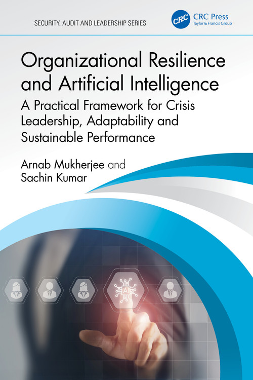 Organizational Resilience and Artificial Intelligence (A Practical Framework for Crisis Leadership, Adaptability and Sustainable Performance) by Arnab Mukherjee, Sachin Kumar, 9781032981888