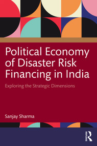 Political Economy of Disaster Risk Financing in India (Exploring the Strategic Dimensions) by Sanjay Sharma, 9781041253471