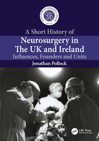 A Short History of Neurosurgery in the UK and Ireland (Influences, Founders and Units) by Jonathan Pollock, 9781032879499