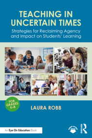Teaching in Uncertain Times (Strategies for Reclaiming Agency and Impact on Students' Learning) by Laura Robb, 9781041271840