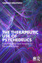 The Therapeutic Use of Psychedelics (Essential Skills and Insights for Psychotherapists) by Vanessa Bibliowicz, 9781032891873