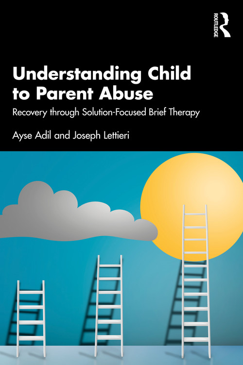 Understanding Child to Parent Abuse (Recovery through Solution-Focused Brief Therapy) by Ayse Adil, Joseph Lettieri, 9781041224082