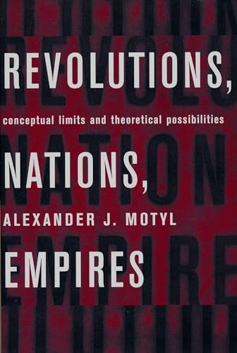 Revolutions, Nations, Empires (Conceptual Limits and Theoretical Possibilities) by Alexander J. Motyl, 9780231114318